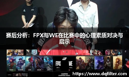 赛后分析:FPX与WE在比赛中的心理素质对决与启示