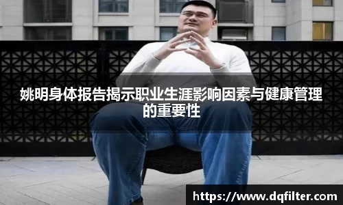 姚明身体报告揭示职业生涯影响因素与健康管理的重要性