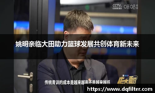 姚明亲临大田助力篮球发展共创体育新未来