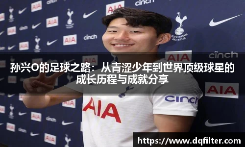 孙兴O的足球之路：从青涩少年到世界顶级球星的成长历程与成就分享