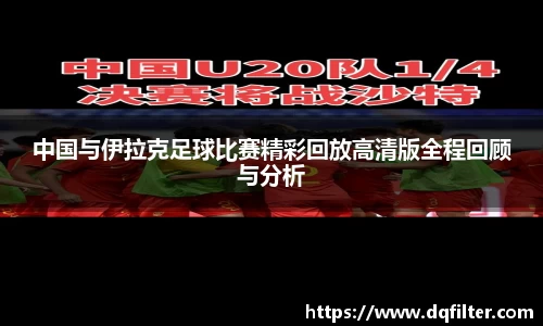 中国与伊拉克足球比赛精彩回放高清版全程回顾与分析